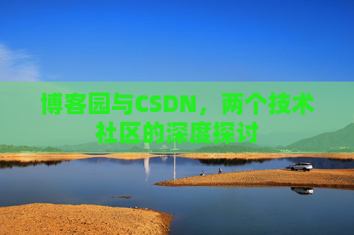 博客园与CSDN，两个技术社区的深度探讨